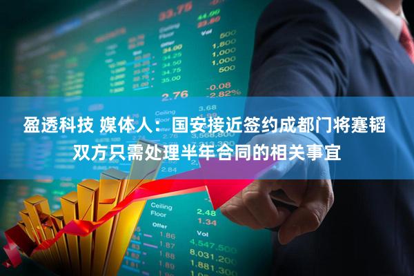 盈透科技 媒体人：国安接近签约成都门将蹇韬 双方只需处理半年合同的相关事宜